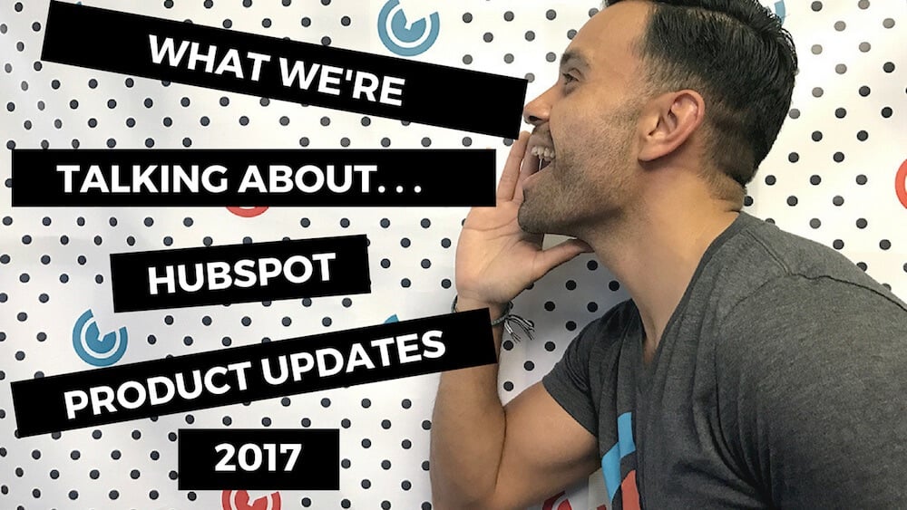 What We're Talking About...Hubspot Product Updates 2017